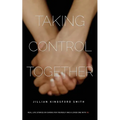 Taking Control Together: Real Life Stories for Caring for Yourself & a Loved One with Multiple Sclerosis