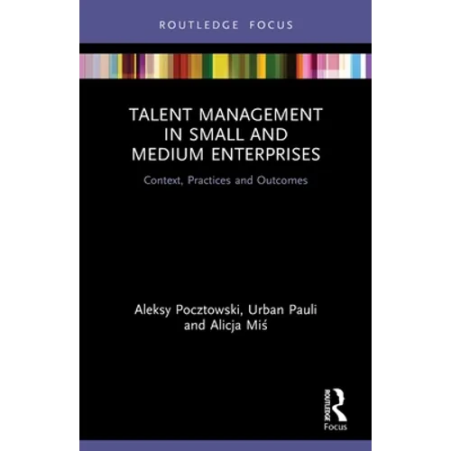 Talent Management in Small and Medium Enterprises: Context, Practices and Outcomes
