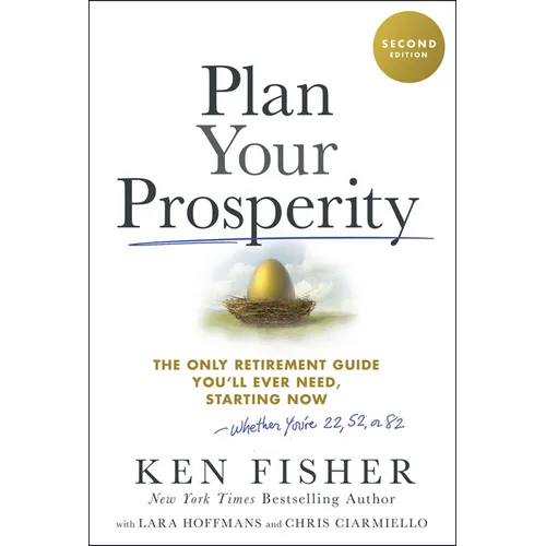 Plan Your Prosperity: The Only Retirement Guide You'll Ever Need, Starting Now-Whether You're 22, 52 or 82