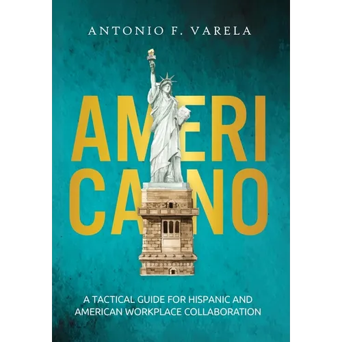 Americano: A Tactical Guide for Hispanic and American Workplace Collaboration