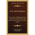 Troy And Its Remains: A Narrative Of Researches And Discoveries Made On The Site Of Ilium, And In The Trojan Plain (1875)