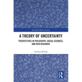 A Theory of Uncertainty: Perspectives in Philosophy, Social Sciences, and Risk Research