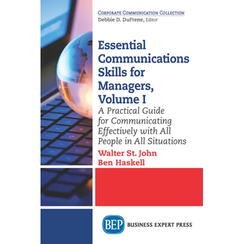 Essential Communications Skills for Managers, Volume I: A Practical Guide for Communicating Effectively with All People in All Situations