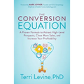 The Conversion Equation: A Proven Formula to Attract High-Level Prospects, Close More Sales, and Increase Your Profitability