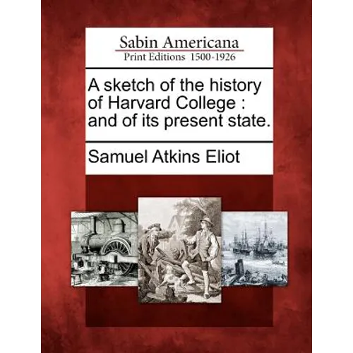 A Sketch of the History of Harvard College: And of Its Present State.