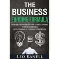 The Business Funding Formula: How Entrepreneurs Are Jump Starting Their Businesses with Powerful Funding Strategies