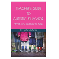 Teacher's Guide to Autistic Behavior: What, why and how to help