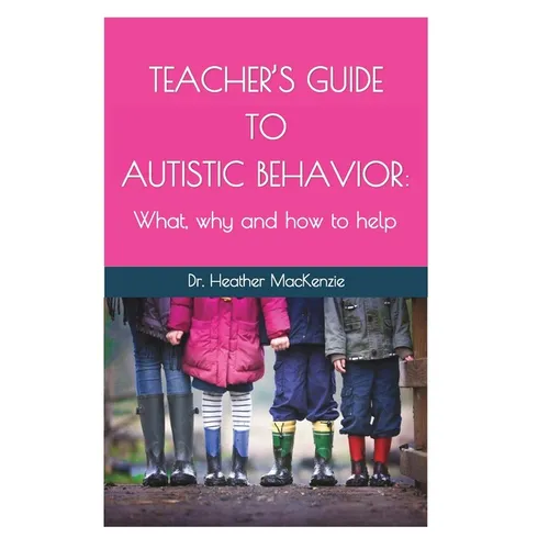 Teacher's Guide to Autistic Behavior: What, why and how to help