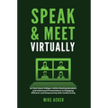 Speak & Meet Virtually: Go from Zoom Fatigue, Online Meeting Boredom, and Impersonal Presentations to Engaging, Efficient, and Empowering Web