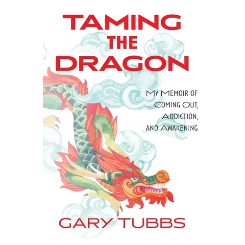 Taming the Dragon: My Memoir of Coming Out, Addiction, and Awakening