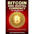 Bitcoin and Digital Currency for Beginners: The Basic Little Guide