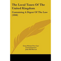 The Local Taxes Of The United Kingdom: Containing A Digest Of The Law (1846)
