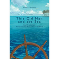 This Old Man and the Sea: How My Retirement Turned Into a Ten-Year Sail Around the World