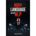 Body Language and Nlp: Dark Psychology Master's Guide to a Comprehensive Study of Mind Control, Persuasion, People Analysis, and Brainwashing (2022 Cr
