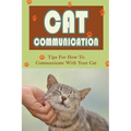 Cat Communication: Tips For How To Communicate With Your Cat: Do Cats Understand When You Talk To Them?