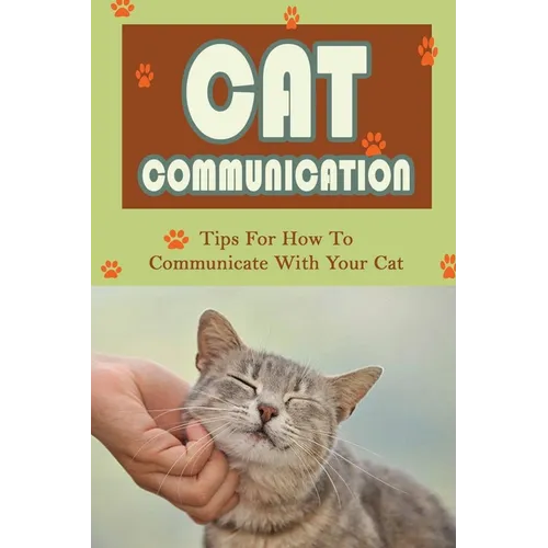 Cat Communication: Tips For How To Communicate With Your Cat: Do Cats Understand When You Talk To Them?