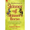The Recollections of Skinner of Skinner's Horse - James Skinner and His 'Yellow Boys' - Irregular Cavalry in the Wars of India Between the British, Ma