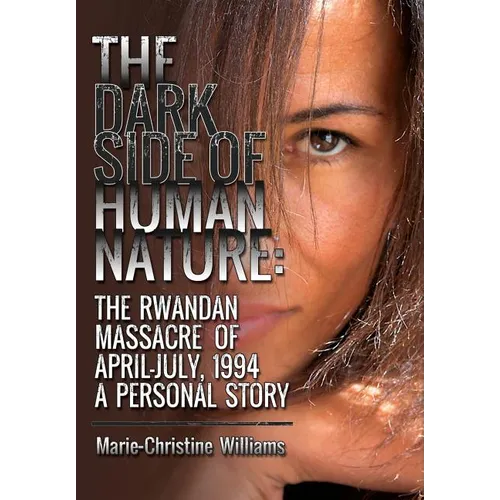 The Dark Side of Human Nature: The Rwandan Massacre of April-July, 1994 A Personal Story