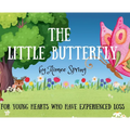 The Little Butterfly: For Young Hearts Who Have Experienced Loss