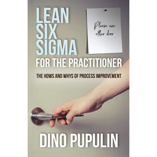 Lean Six Sigma for the Practitioner: The Hows and Whys of Process Improvement