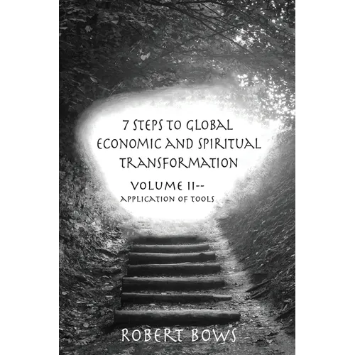 7 Steps to Global Economic and Spiritual Transformation: Volume II -- Application of Tools