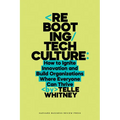 Rebooting Tech Culture: How to Ignite Innovation and Build Organizations Where Everyone Can Thrive