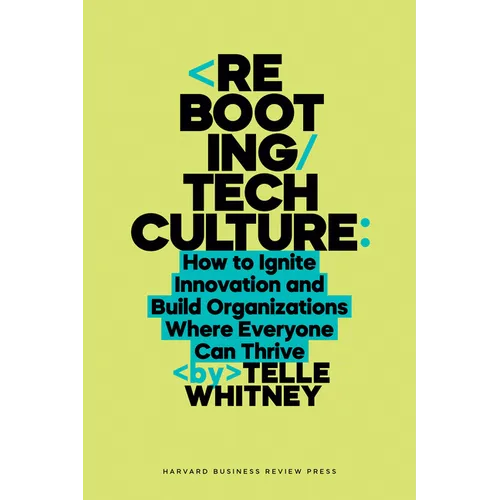 Rebooting Tech Culture: How to Ignite Innovation and Build Organizations Where Everyone Can Thrive