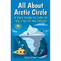 All About Arctic Circle: A Kid's Guide to Life at the Top of the World