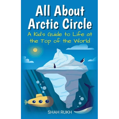 All About Arctic Circle: A Kid's Guide to Life at the Top of the World
