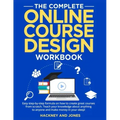The Complete Online Course Design Workbook: Easy step-by-step formula on how to create great courses from scratch. Teach your knowledge about anything