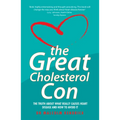 The Great Cholesterol Con: The Truth about What Really Causes Heart Disease and How to Avoid It