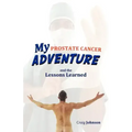 My Prostate Cancer Adventure, and the Lessons Learned