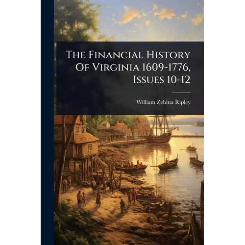 The Financial History Of Virginia 1609-1776, Issues 10-12