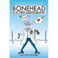 Bonehead Electrocardiography: The Easiest and Best Way to Learn How to Read Electrocardiograms-No Bones about It!