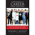 Choosing a Career That Matters: Career Coach Reveals the Secrets to Finding and Building the Career You Were Meant to Have