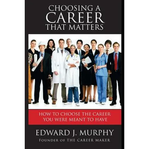Choosing a Career That Matters: Career Coach Reveals the Secrets to Finding and Building the Career You Were Meant to Have