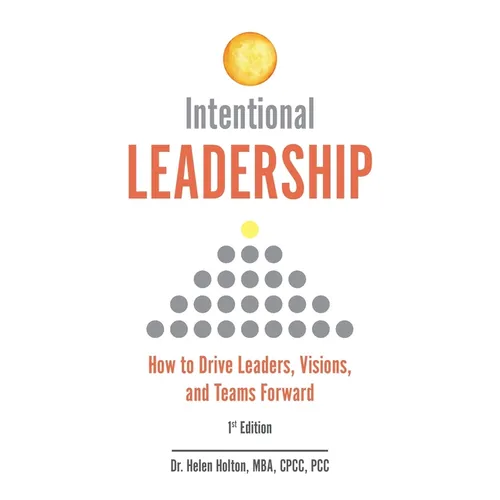 Intentional Leadership: How to Drive Leaders, Visions, and Teams Forward