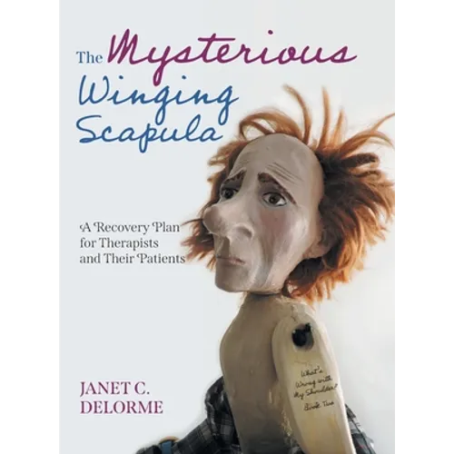 The Mysterious Winging Scapula: A Recovery Plan for Therapists and their Patients