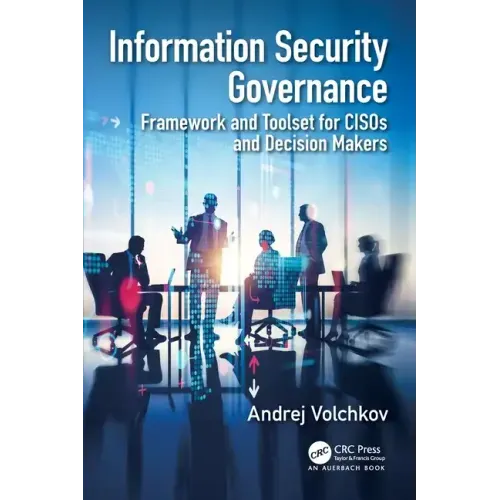 Information Security Governance: Framework and Toolset for Cisos and Decision Makers