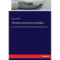 The History and Doctrines of Irvingism: Or of the So-Called Catholic and Apostolic Church. Vol. I