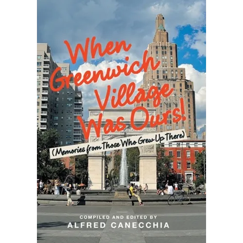 When Greenwich Village Was Ours!: (Memories from Those Who Grew up There)