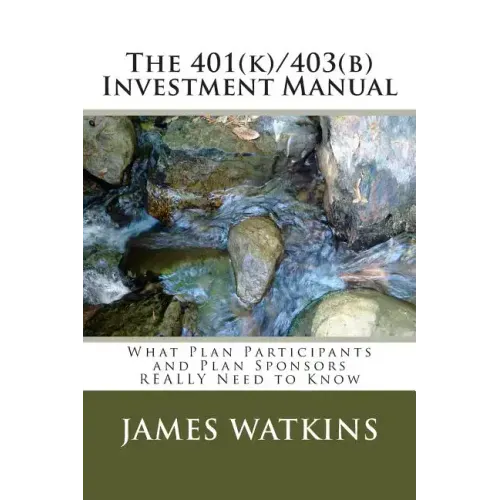 The 401(k)/403(b) Investment Manual: What Plan Participants and Plan Sponsors REALLY Need to Know