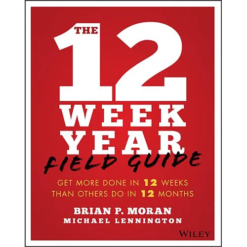 The 12 Week Year Field Guide: Get More Done in 12 Weeks Than Others Do in 12 Months