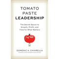 Tomato Paste Leadership: The Secret Sauce to Growth, Profit, and Time for What Matters