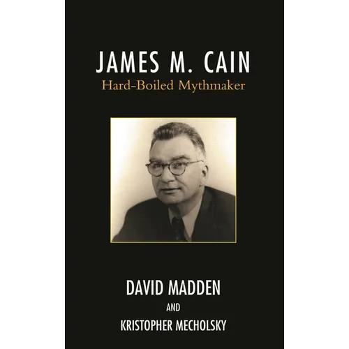 James M. Cain: Hard-Boiled Mythmaker