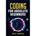 Coding for Absolute Beginners: How to Keep Your Data Safe from Hackers by Mastering the Basic Functions of Python, Java, and C++ (2022 Guide for Newb