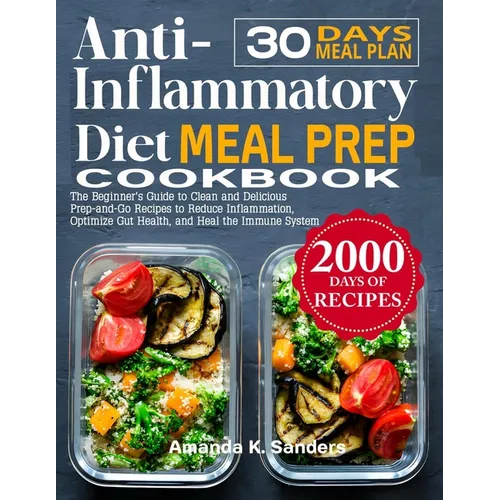 Anti-Inflammatory Diet Meal Prep Cookbook: The Beginner's Guide to Clean and Delicious Prep-and-Go Recipes to Reduce Inflammation, Optimize Gut Health