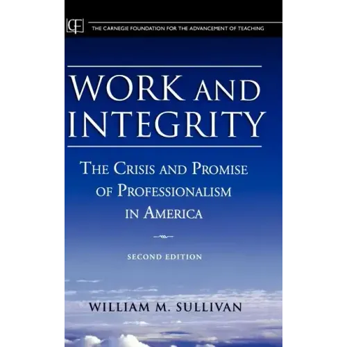 Work and Integrity: The Crisis and Promise of Professionalism in America
