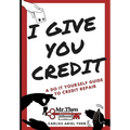 I Give You Credit: A Do It Yourself Guide to Credit Repair