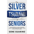The Silver Tsunami of Seniors: Your BLUEPRINT to starting a Residential Assisted Living business that creates residual income and builds a legacy
